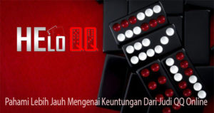 Pahami Lebih Jauh Mengenai Keuntungan Dari Judi QQ Online